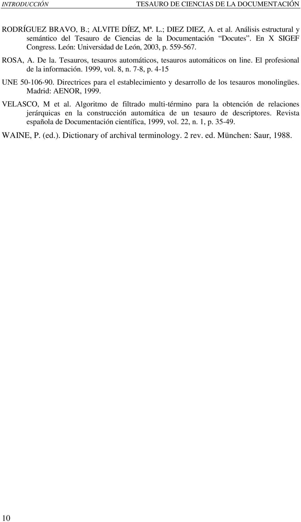 Tesauros, tesauros automáticos, tesauros automáticos on line. El profesional de la información. 1999, vol. 8, n. 7-8, p. 4-15 UNE 50-106-90.