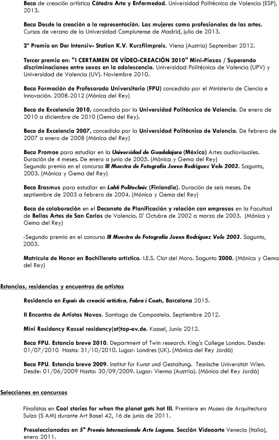Tercer premio en: "I CERTAMEN DE VÍDEO-CREACIÓN 2010" Mini-Piezas / Superando discriminaciones entre sexos en la adolescencia. Universidad Politécnica de Valencia (UPV) y Universidad de Valencia (UV).
