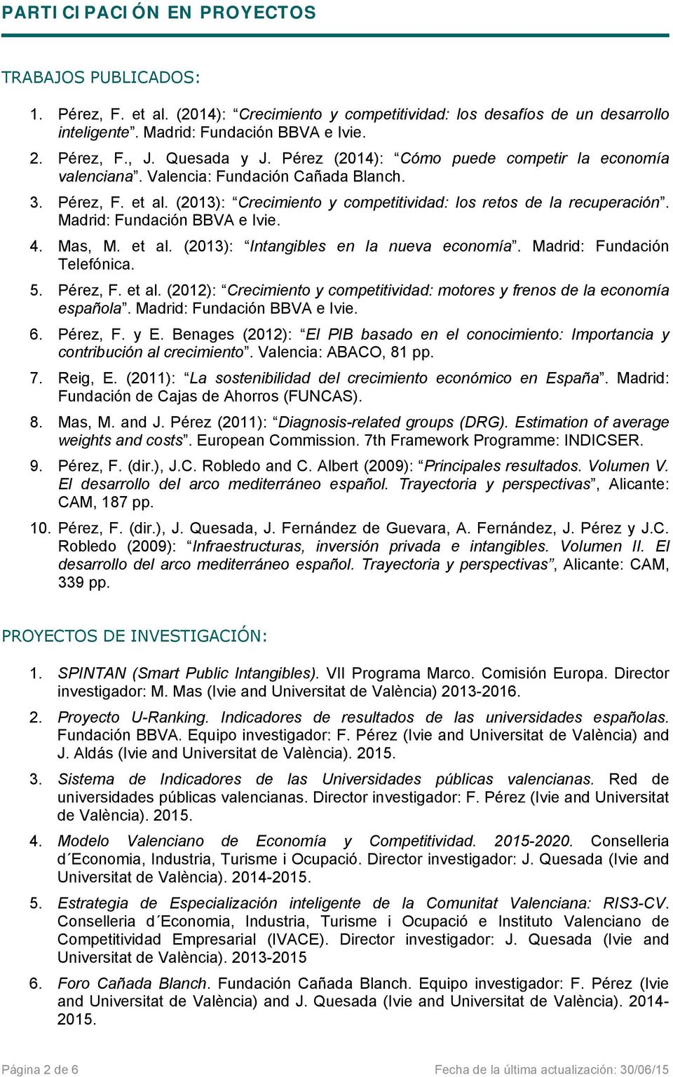 Madrid: Fundación BBVA e Ivie. 4. Mas, M. et al. (2013): Intangibles en la nueva economía. Madrid: Fundación Telefónica. 5. Pérez, F. et al. (2012): Crecimiento y competitividad: motores y frenos de la economía española.