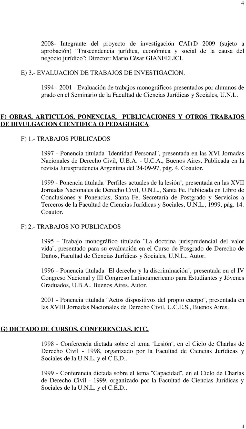 F) 1.- TRABAJOS PUBLICADOS 1997 - Ponencia titulada Identidad Personal, presentada en las XVI Jornadas Nacionales de Derecho Civil, U.B.A. - U.C.A., Buenos Aires.