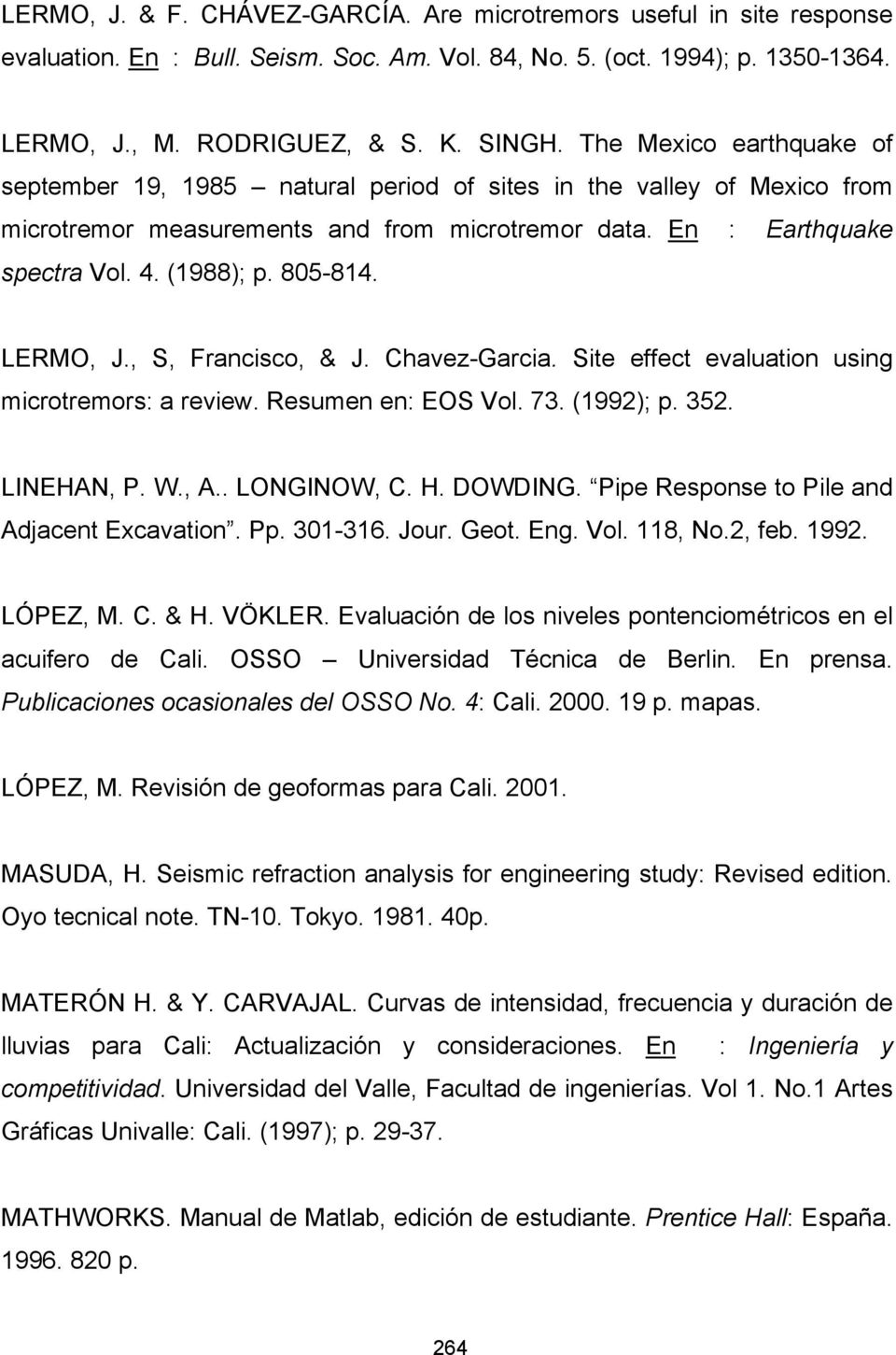 LERMO, J., S, Francisco, & J. Chavez-Garcia. Site effect evaluation using microtremors: a review. Resumen en: EOS Vol. 73. (1992); p. 352. LINEHAN, P. W., A.. LONGINOW, C. H. DOWDING.