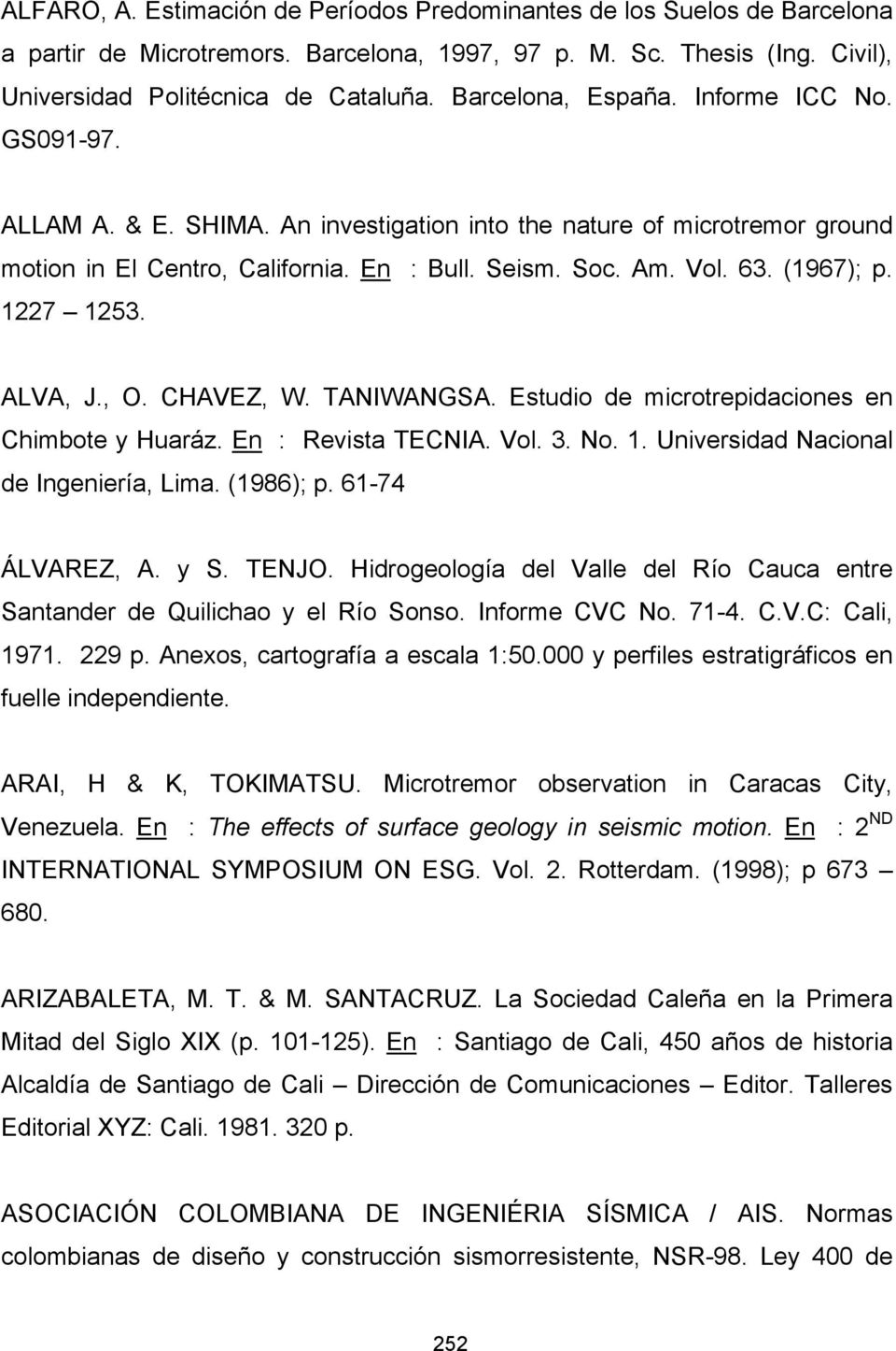 1227 1253. ALVA, J., O. CHAVEZ, W. TANIWANGSA. Estudio de microtrepidaciones en Chimbote y Huaráz. En : Revista TECNIA. Vol. 3. No. 1. Universidad Nacional de Ingeniería, Lima. (1986); p.