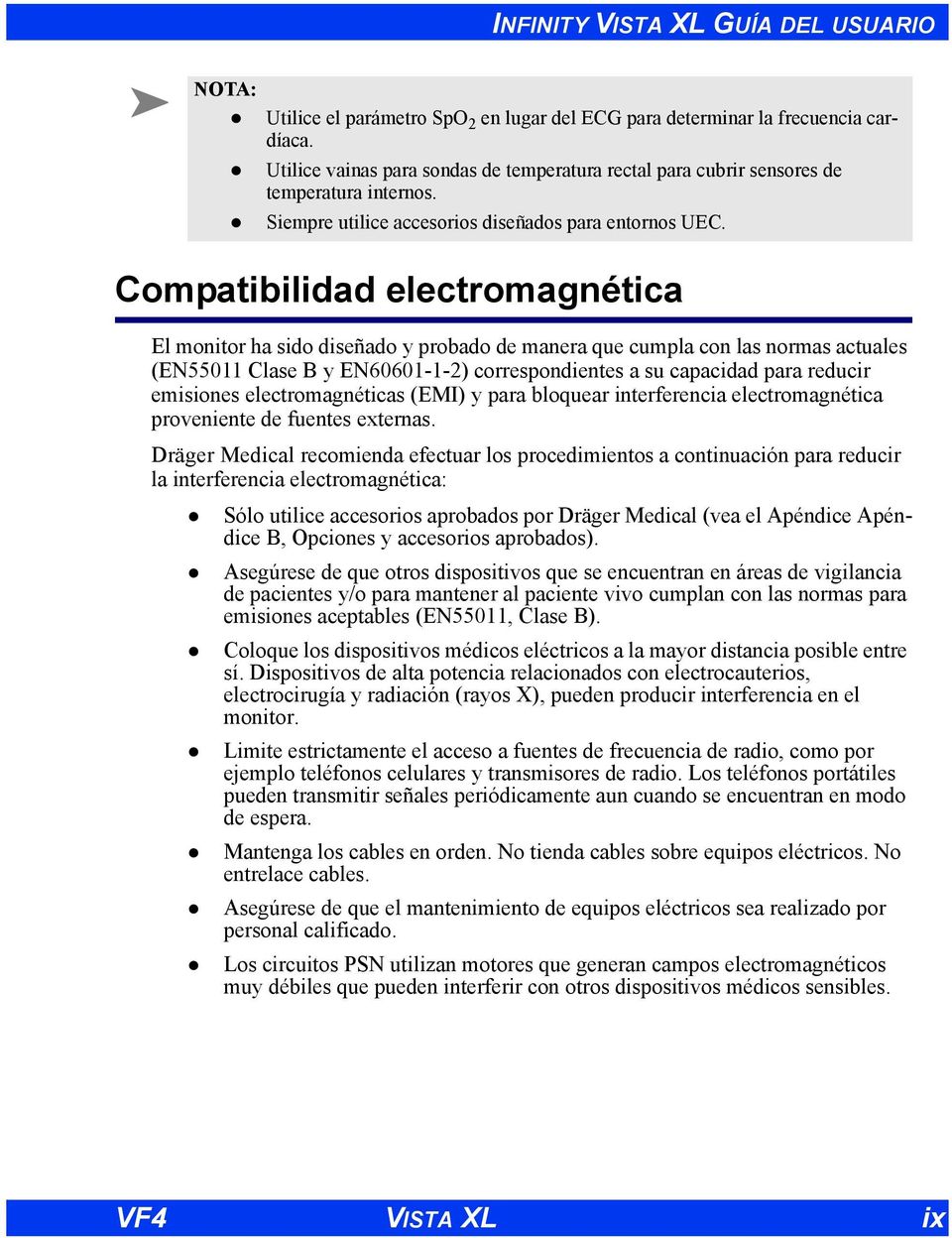 Compatibilidad electromagnética El monitor ha sido diseñado y probado de manera que cumpla con las normas actuales (EN55011 Clase B y EN60601-1-2) correspondientes a su capacidad para reducir