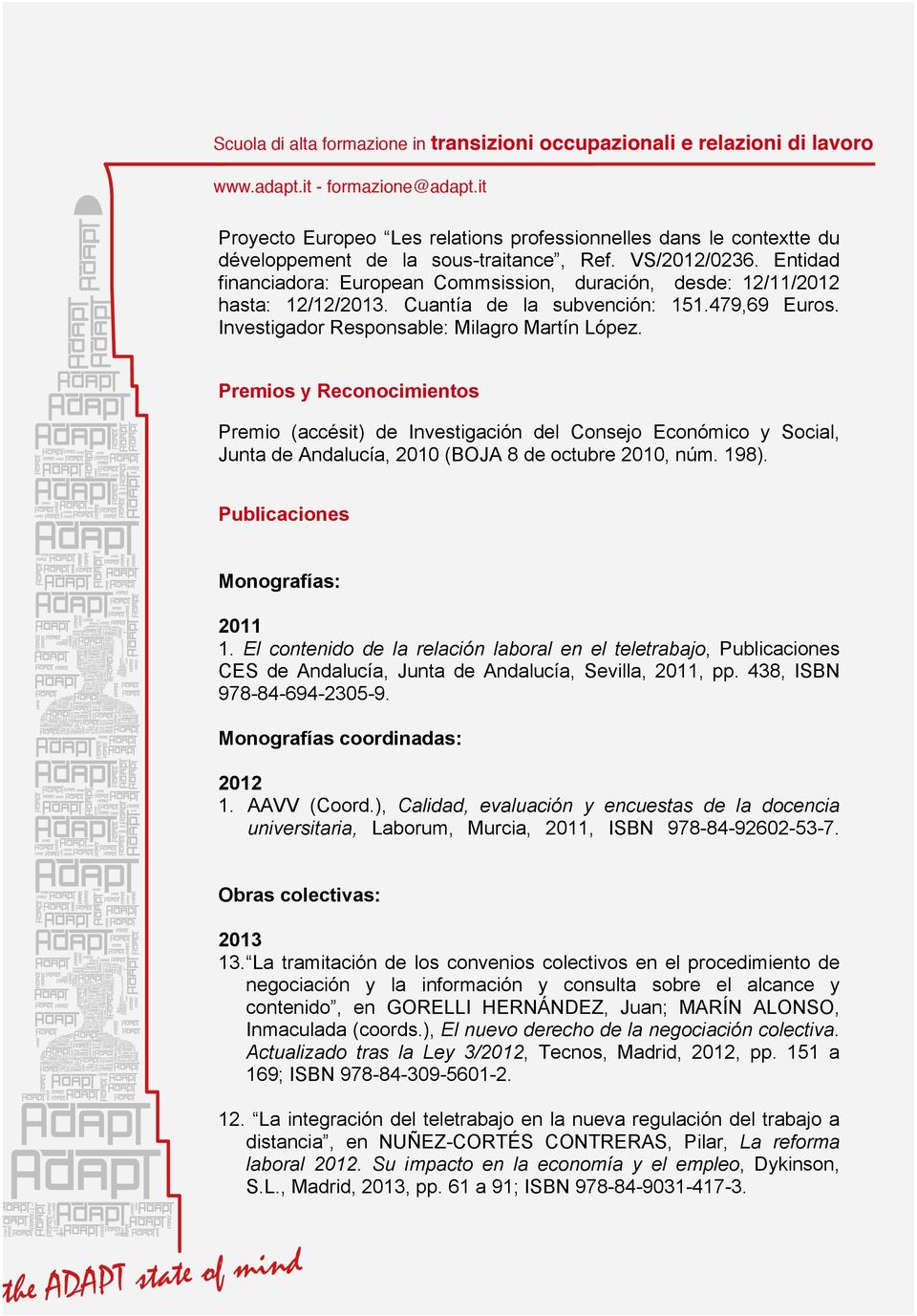 Premios y Reconocimientos Premio (accésit) de Investigación del Consejo Económico y Social, Junta de Andalucía, 2010 (BOJA 8 de octubre 2010, núm. 198). Publicaciones Monografías: 2011 1.