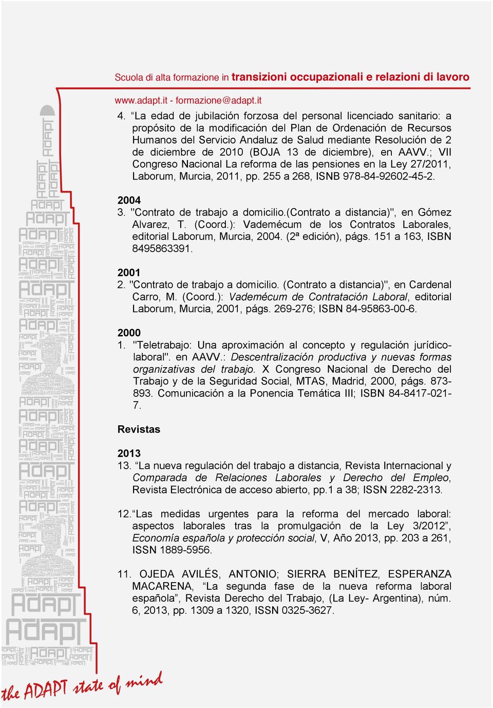 "Contrato de trabajo a domicilio.(contrato a distancia)", en Gómez Alvarez, T. (Coord.): Vademécum de los Contratos Laborales, editorial Laborum, Murcia, 2004. (2ª edición), págs.