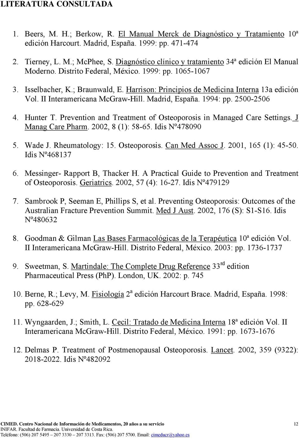 Harrison: Principios de Medicina Interna 13a edición Vol. II Interamericana McGraw-Hill. Madrid, España. 1994: pp. 2500-2506 4. Hunter T.