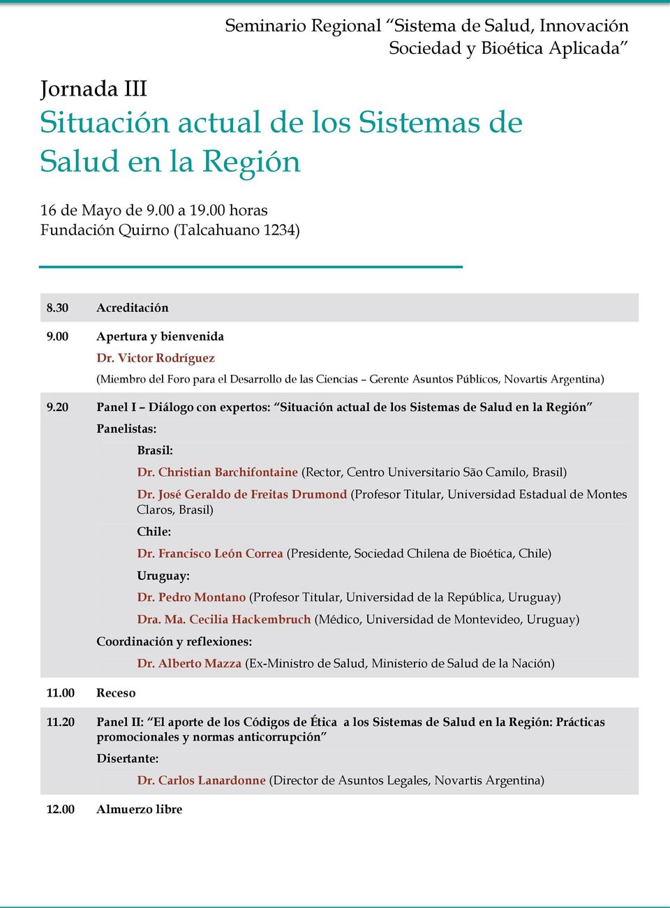 20 Panel I Diálogo con expertos: Situación actual de los Sistemas de Salud en la Región Panelistas: 11.00 Receso Brasil: Dr.