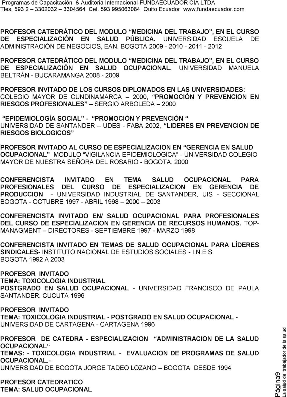 UNIVERSIDAD MANUELA BELTRÁN - BUCARAMANGA 2008-2009 PROFESOR INVITADO DE LOS CURSOS DIPLOMADOS EN LAS UNIVERSIDADES: COLEGIO MAYOR DE CUNDINAMARCA 2000, PROMOCIÓN Y PREVENCION EN RIESGOS
