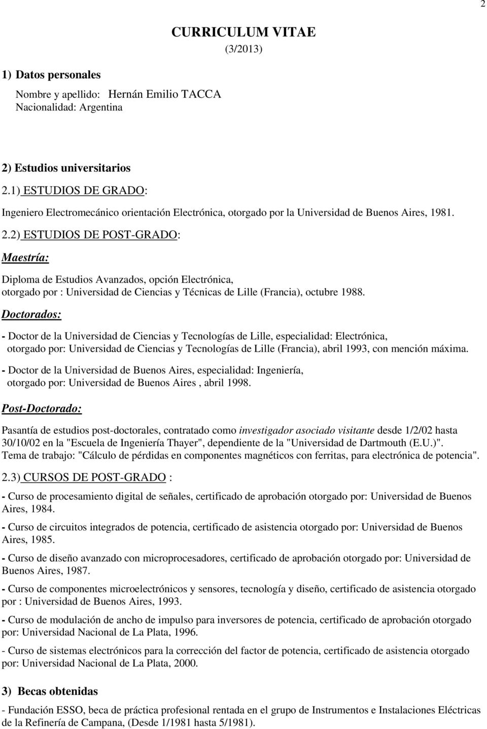 2) ESTUDIOS DE POST-GRADO: Maestría: Diploma de Estudios Avanzados, opción Electrónica, otorgado por : Universidad de Ciencias y Técnicas de Lille (Francia), octubre 1988.