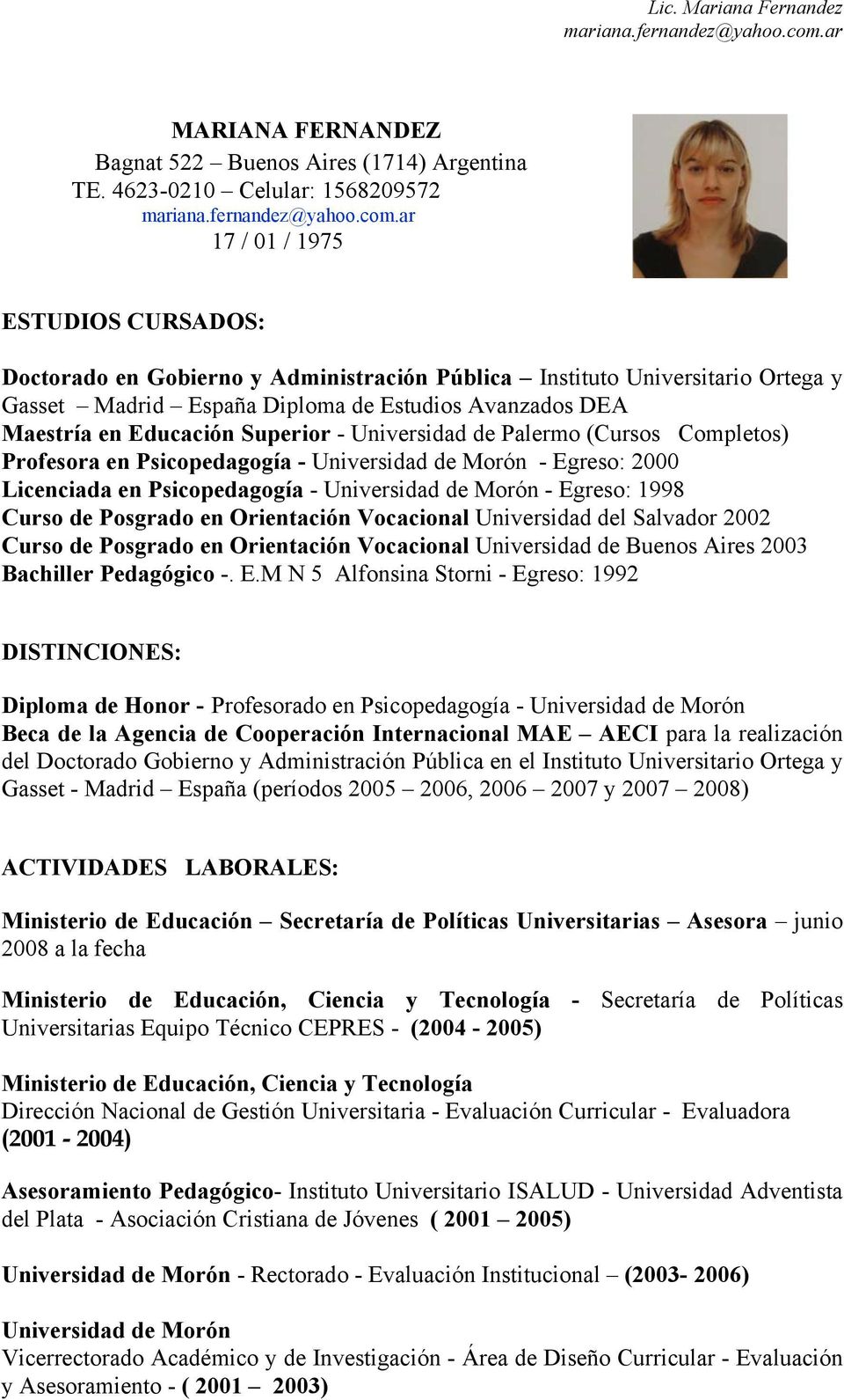 Maestría en Educación Superior - Universidad de Palermo (Cursos Completos) Profesora en Psicopedagogía - Universidad de Morón - Egreso: 2000 Licenciada en Psicopedagogía - Universidad de Morón -