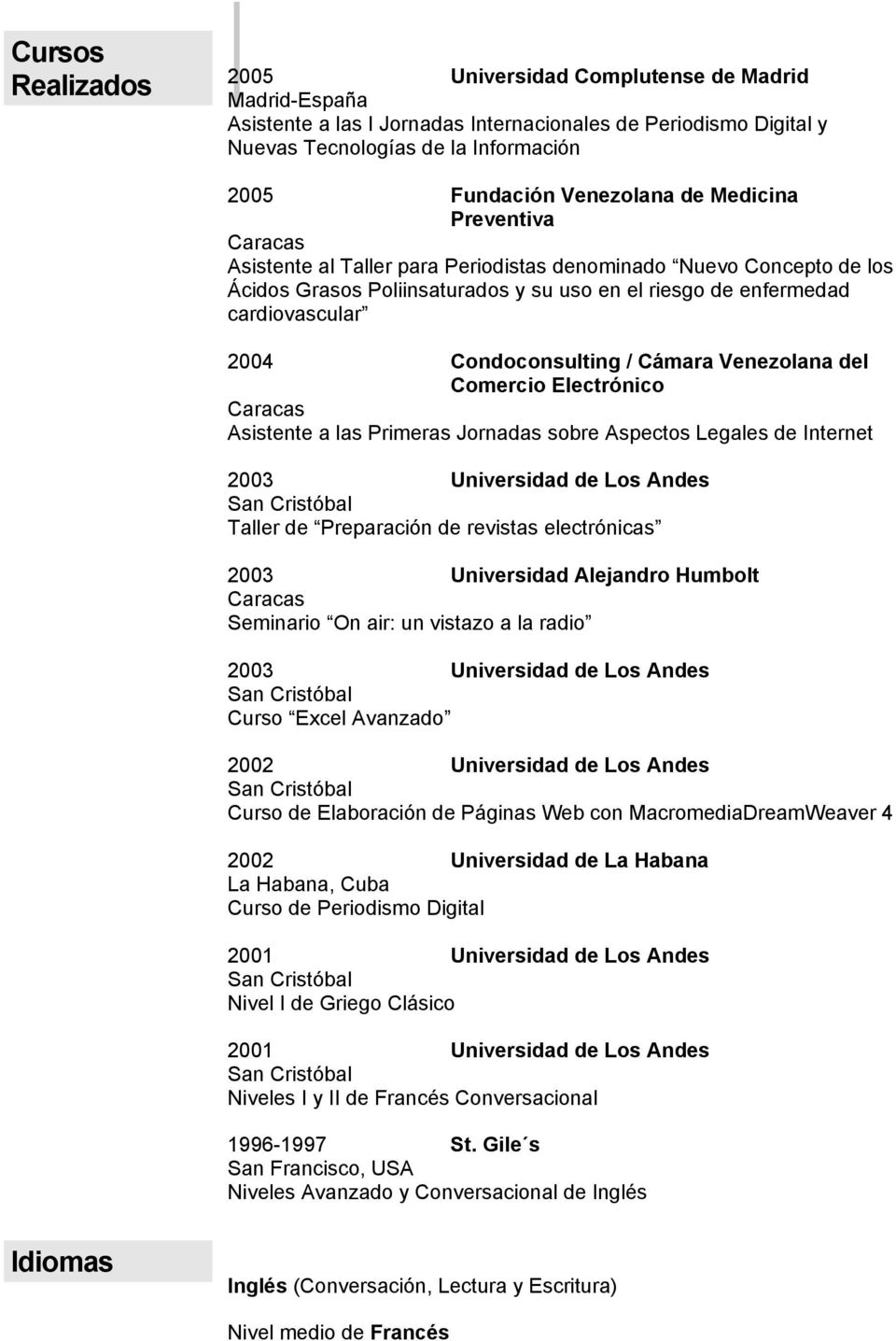 Venezolana del Comercio Electrónico Asistente a las Primeras Jornadas sobre Aspectos Legales de Internet 2003 Universidad de Los Andes Taller de Preparación de revistas electrónicas 2003 Universidad