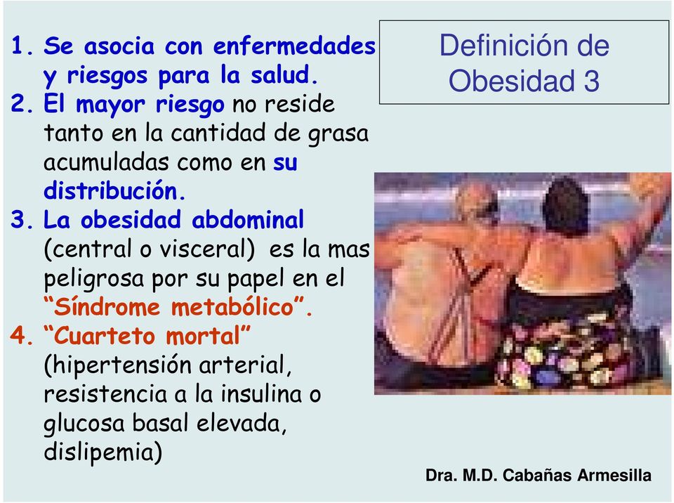 La obesidad abdominal (central o visceral) es la mas peligrosa por su papel en el Síndrome