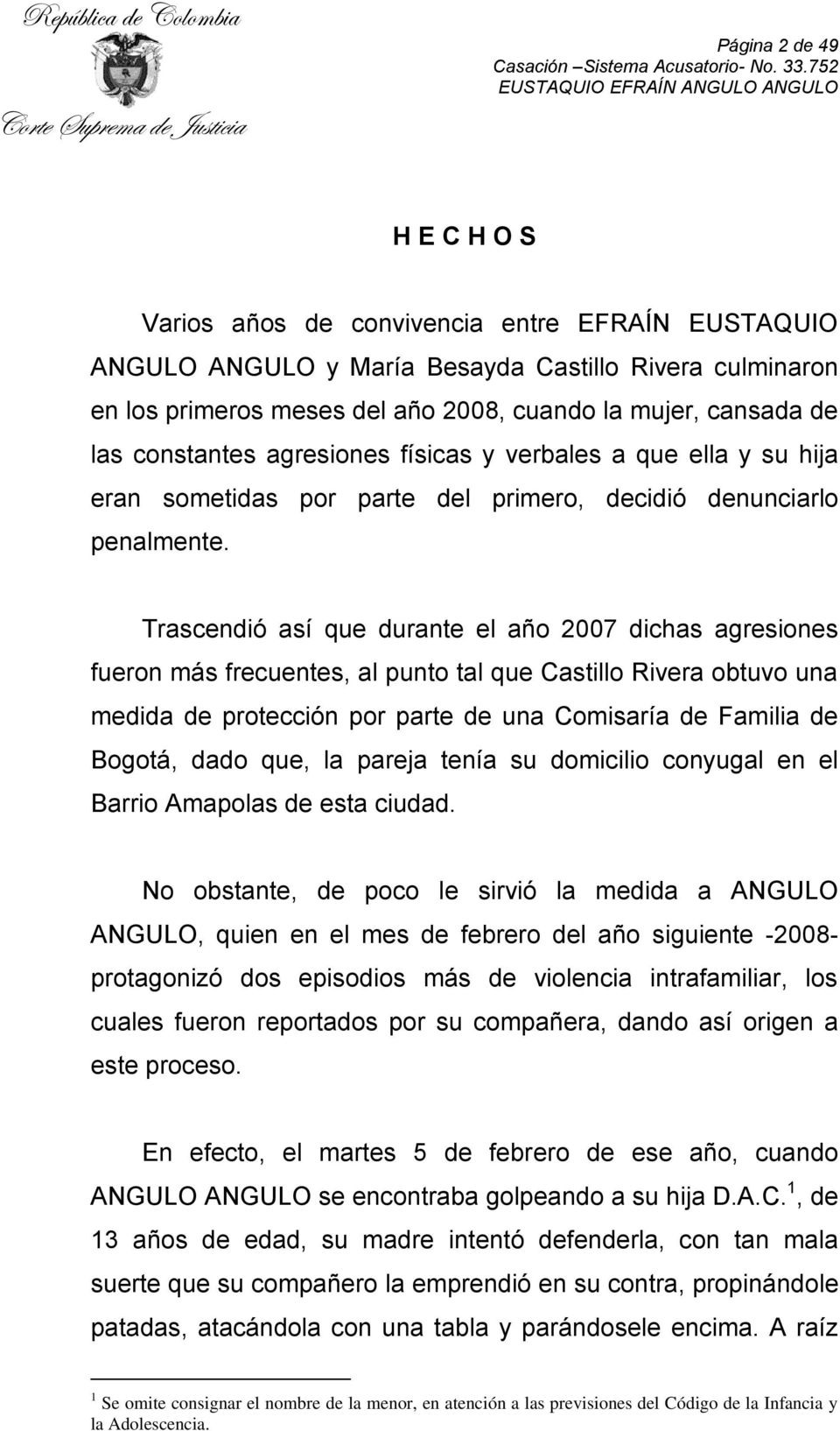 Trascendió así que durante el año 2007 dichas agresiones fueron más frecuentes, al punto tal que Castillo Rivera obtuvo una medida de protección por parte de una Comisaría de Familia de Bogotá, dado