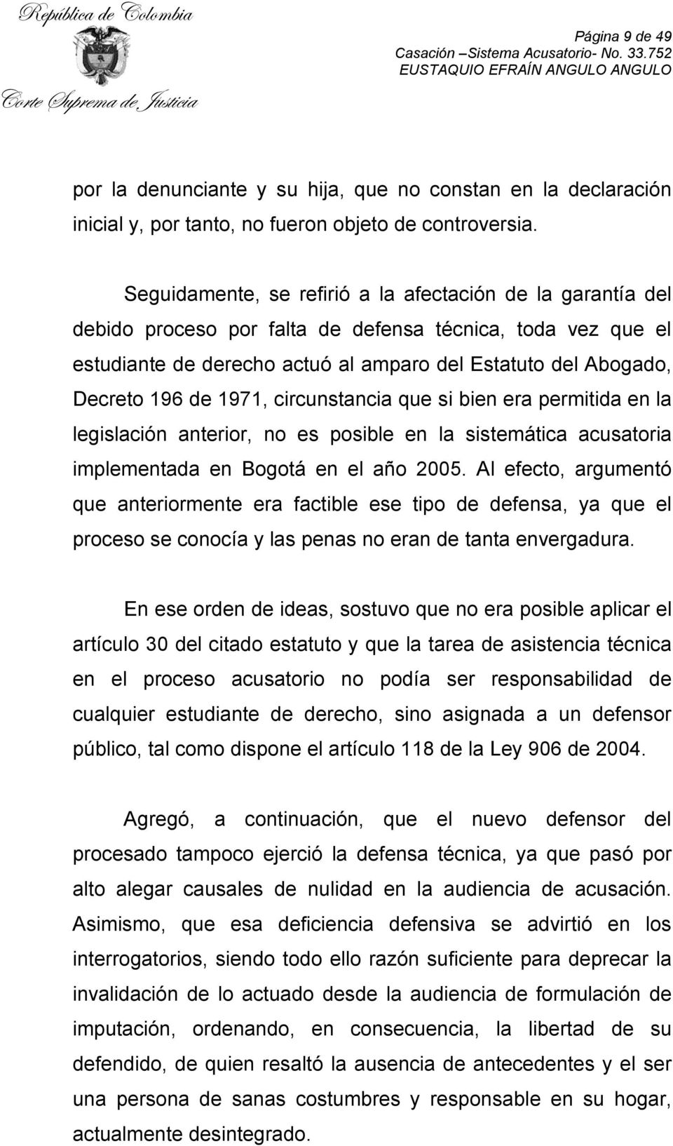1971, circunstancia que si bien era permitida en la legislación anterior, no es posible en la sistemática acusatoria implementada en Bogotá en el año 2005.