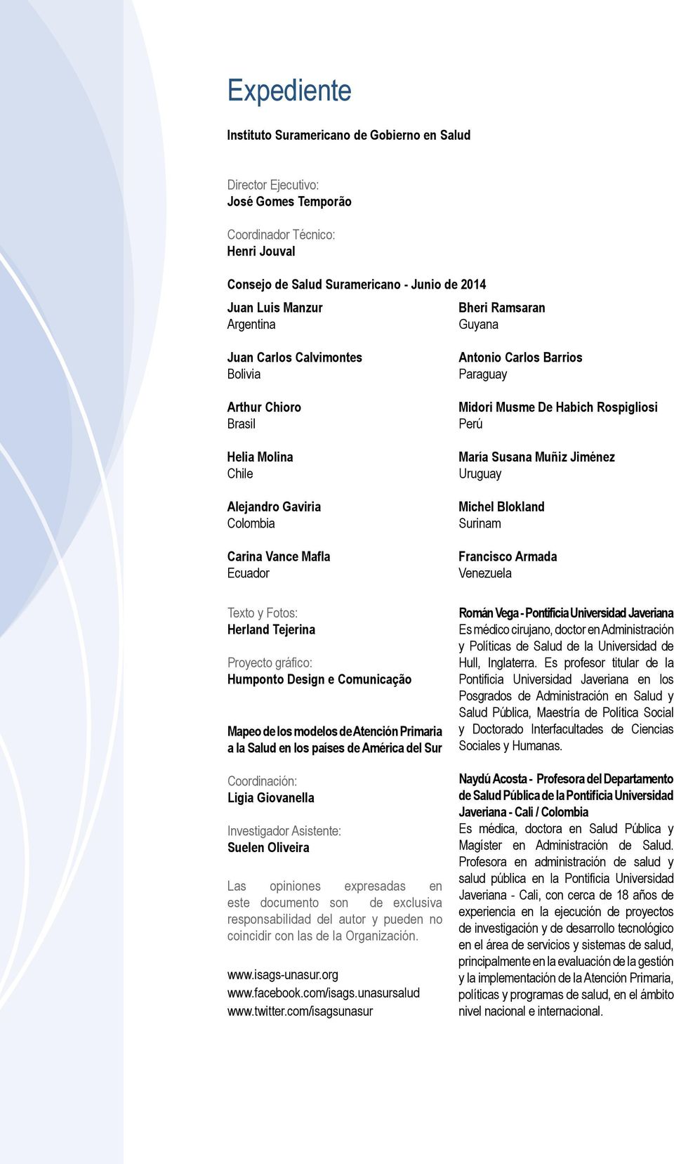 gráfico: Humponto Design e Comunicação Mapeo de los modelos de Atención Primaria a la Salud en los países de América del Sur Coordinación: Ligia Giovanella Investigador Asistente: Suelen Oliveira Las