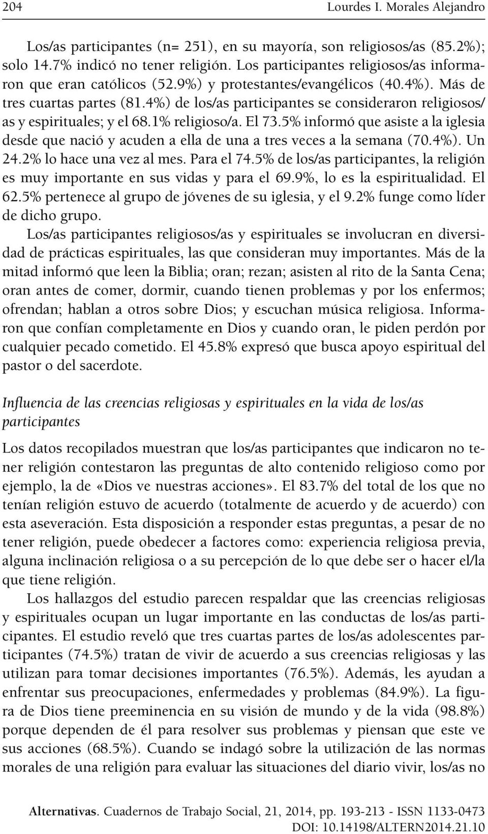 4%) de los/as participantes se consideraron religiosos/ as y espirituales; y el 68.1% religioso/a. El 73.