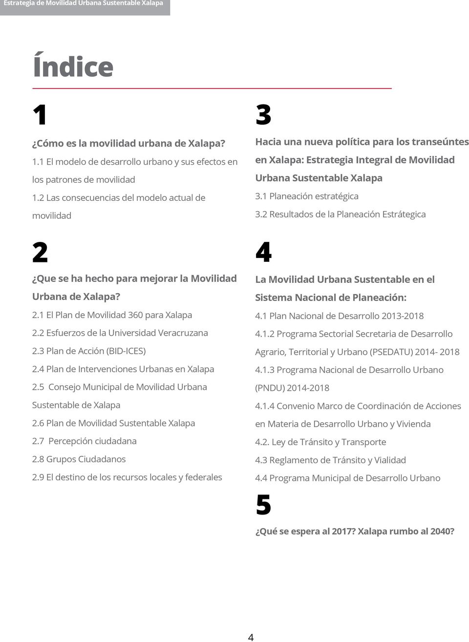 3 Plan de Acción (BID-ICES) 2.4 Plan de Intervenciones Urbanas en Xalapa 2.5 Consejo Municipal de Movilidad Urbana Sustentable de Xalapa 2.6 Plan de Movilidad Sustentable Xalapa 2.