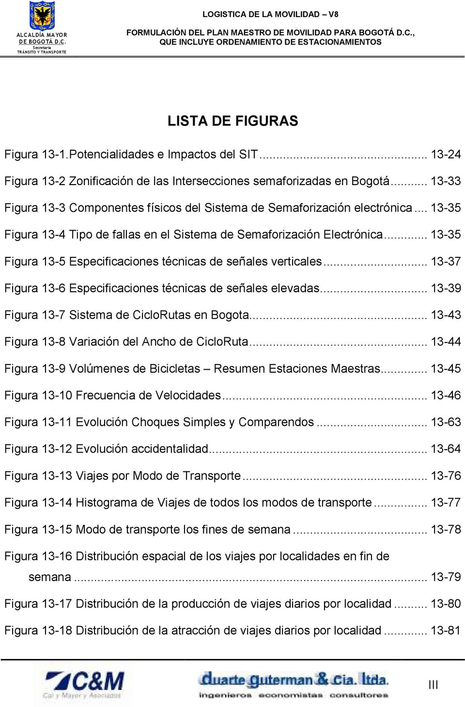 .. 13-35 Figura 13-5 Especificaciones técnicas de señales verticales... 13-37 Figura 13-6 Especificaciones técnicas de señales elevadas... 13-39 Figura 13-7 Sistema de CicloRutas en Bogota.