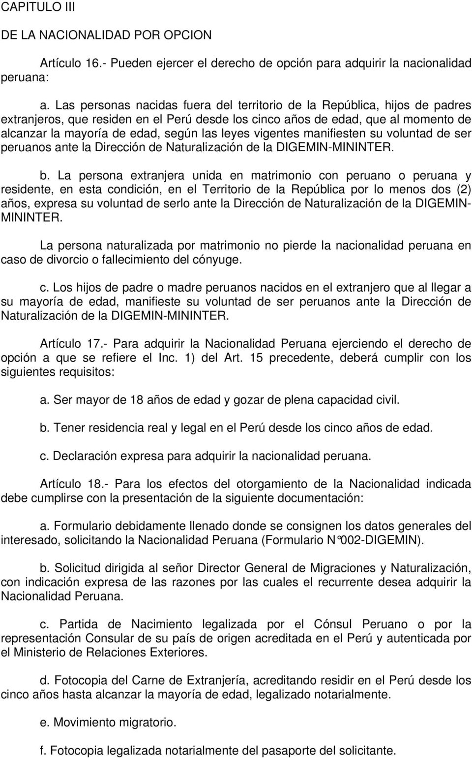leyes vigentes manifiesten su voluntad de ser peruanos ante la Dirección de Naturalización de la DIGEMIN-MININTER. b.
