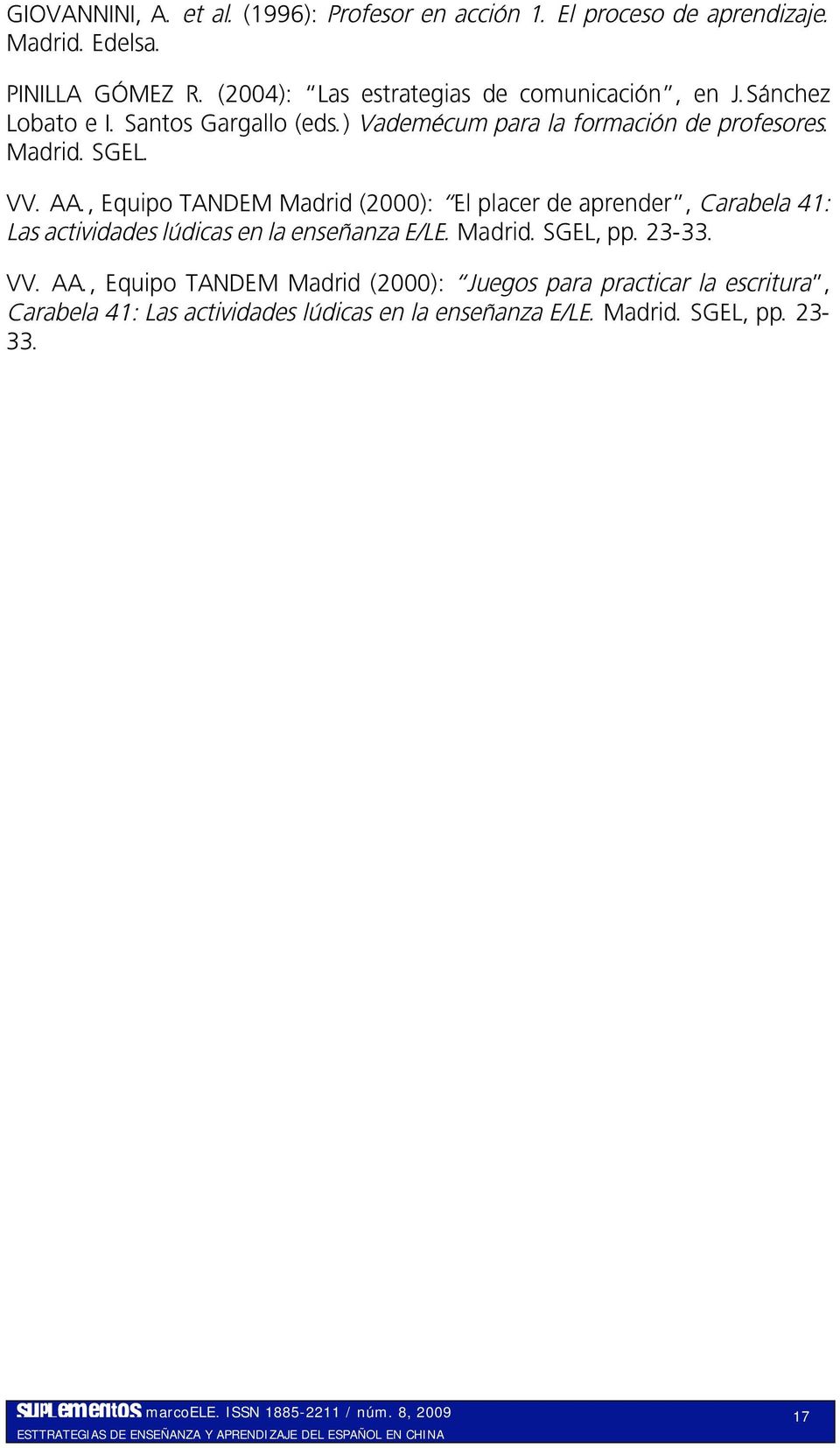 SGEL. VV. AA., Equipo TANDEM Madrid (2000): El placer de aprender, Carabela 41: Las actividades lúdicas en la enseñanza E/LE. Madrid. SGEL, pp.