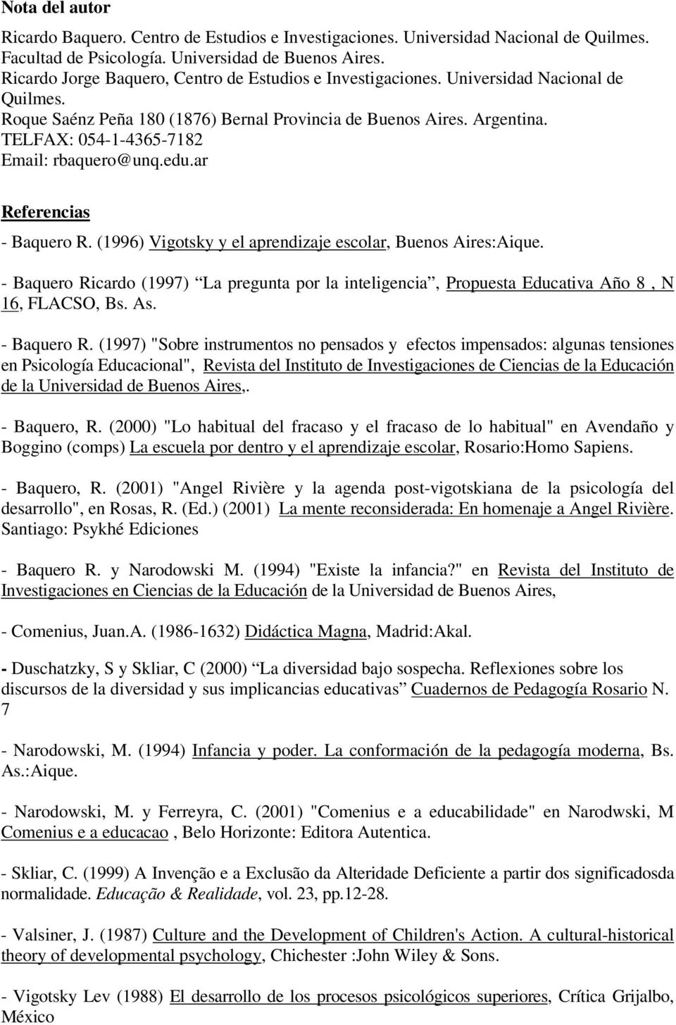 TELFAX: 054-1-4365-7182 Email: rbaquero@unq.edu.ar Referencias - Baquero R. (1996) Vigotsky y el aprendizaje escolar, Buenos Aires:Aique.