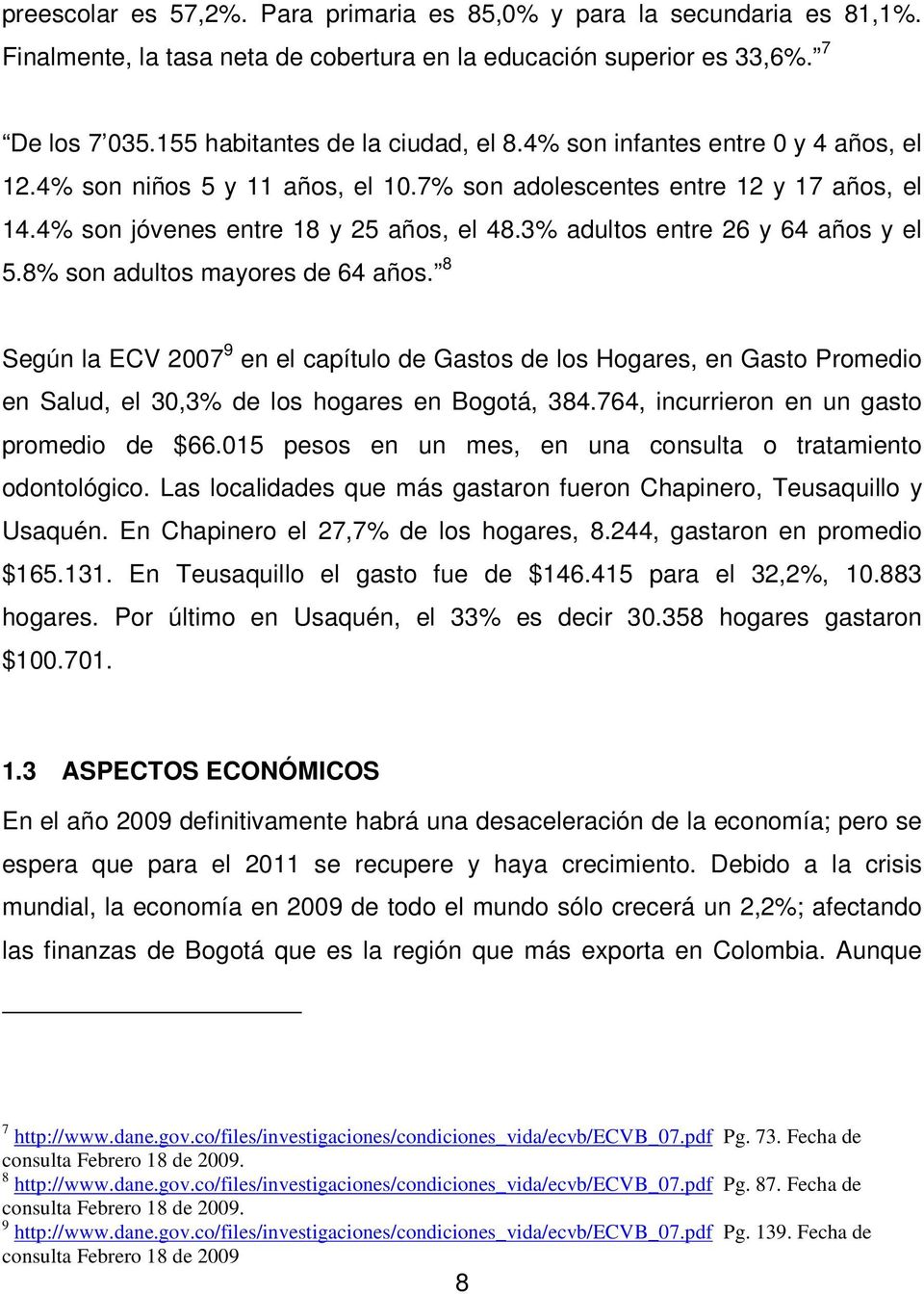 8% son adultos mayores de 64 años. 8 Según la ECV 2007 9 en el capítulo de Gastos de los Hogares, en Gasto Promedio en Salud, el 30,3% de los hogares en Bogotá, 384.
