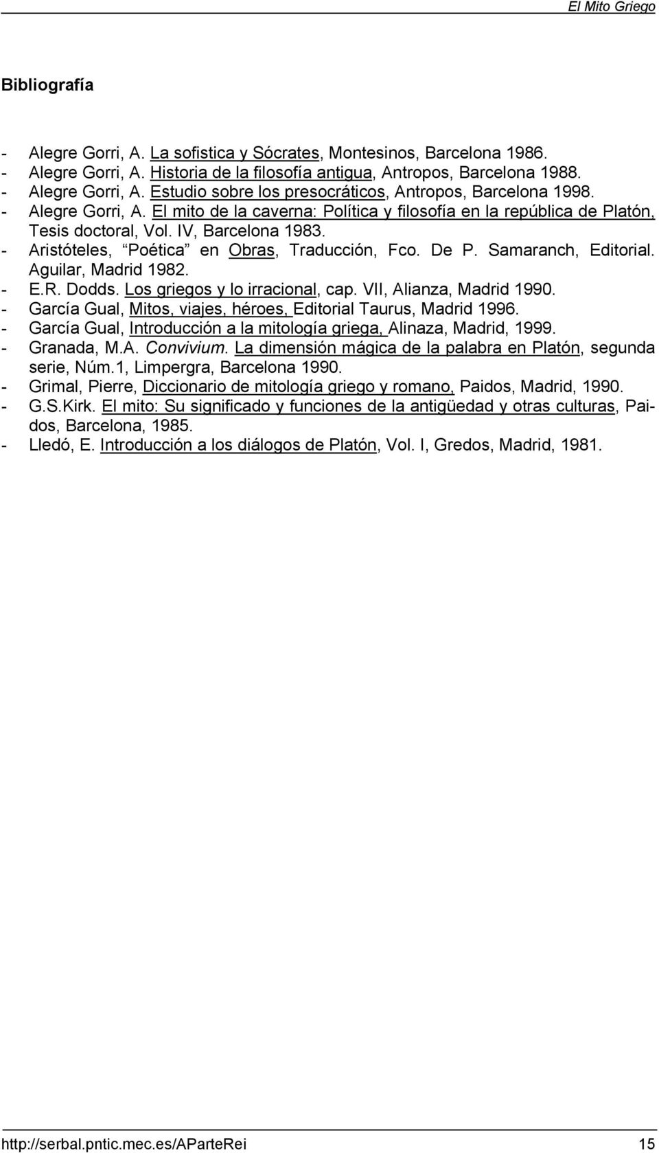 Samaranch, Editorial. Aguilar, Madrid 1982. - E.R. Dodds. Los griegos y lo irracional, cap. VII, Alianza, Madrid 1990. - García Gual, Mitos, viajes, héroes, Editorial Taurus, Madrid 1996.