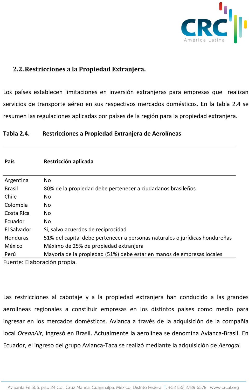 4 se resumen las regulaciones aplicadas por países de la región para la propiedad extranjera. Tabla 2.4. Restricciones a Propiedad Extranjera de Aerolíneas País Restricción aplicada Argentina No