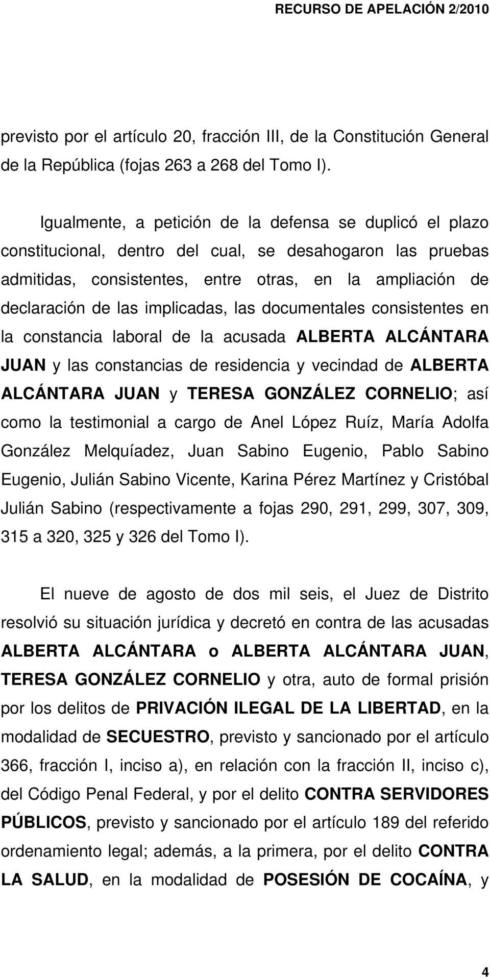 implicadas, las documentales consistentes en la constancia laboral de la acusada ALBERTA ALCÁNTARA JUAN y las constancias de residencia y vecindad de ALBERTA ALCÁNTARA JUAN y TERESA GONZÁLEZ