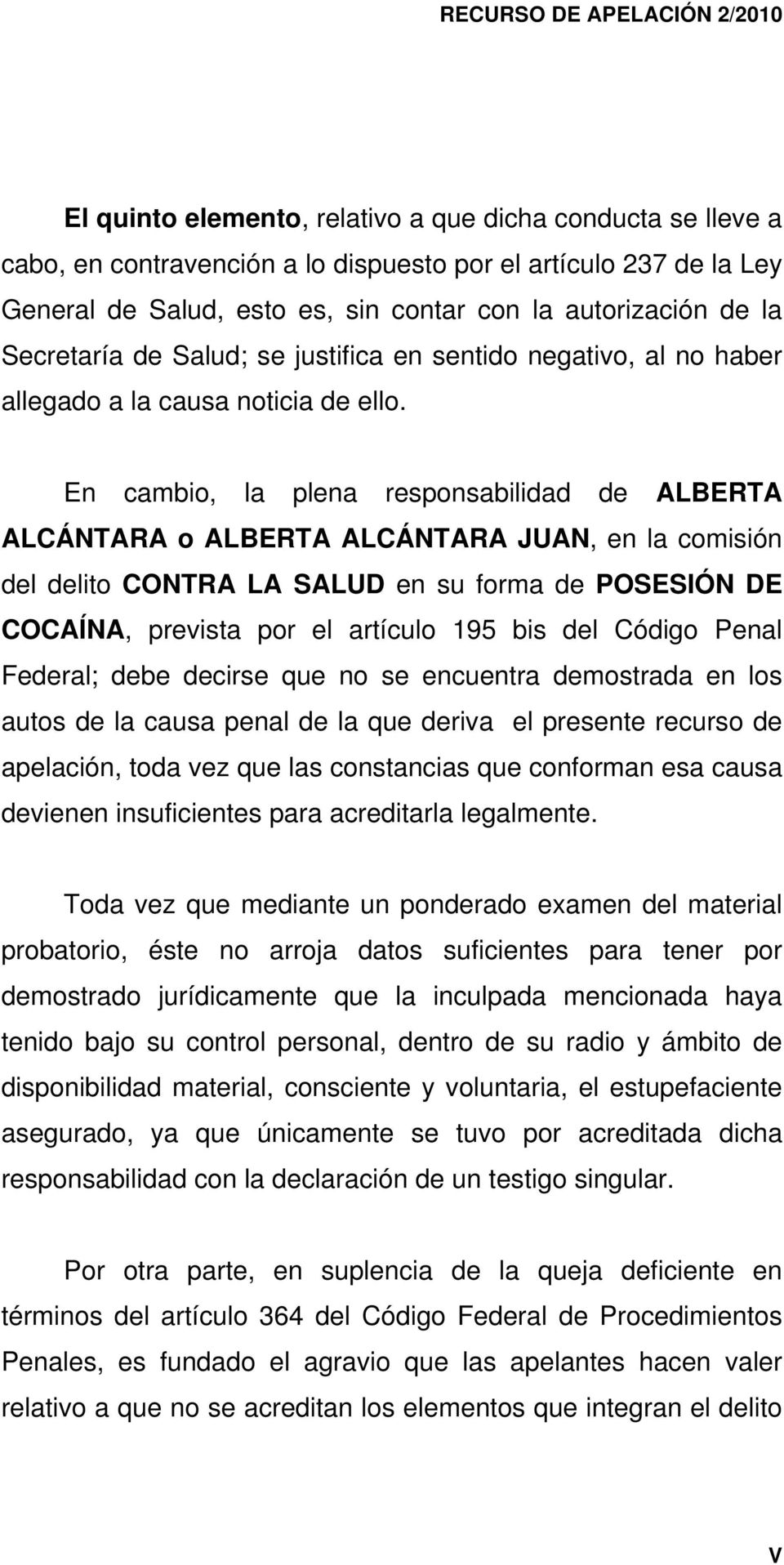 En cambio, la plena responsabilidad de ALBERTA ALCÁNTARA o ALBERTA ALCÁNTARA JUAN, en la comisión del delito CONTRA LA SALUD en su forma de POSESIÓN DE COCAÍNA, prevista por el artículo 195 bis del