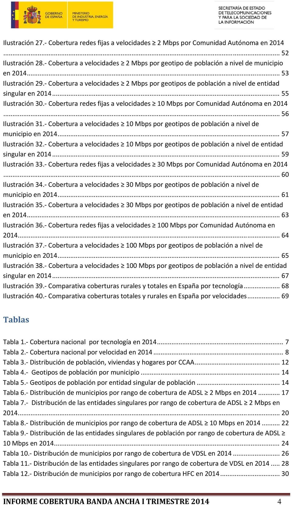 Cobertura redes fijas a velocidades 10 Mbps por Comunidad Autónoma en 2014... 56 Ilustración 31. Cobertura a velocidades 10 Mbps por geotipos de población a nivel de municipio en 2014.