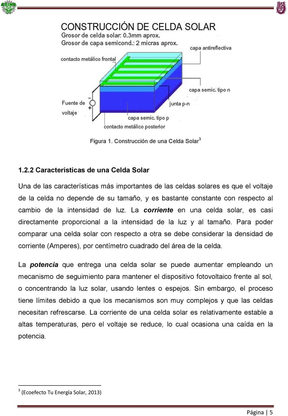 cambio de la intensidad de luz. La corriente en una celda solar, es casi directamente proporcional a la intensidad de la luz y al tamaño.