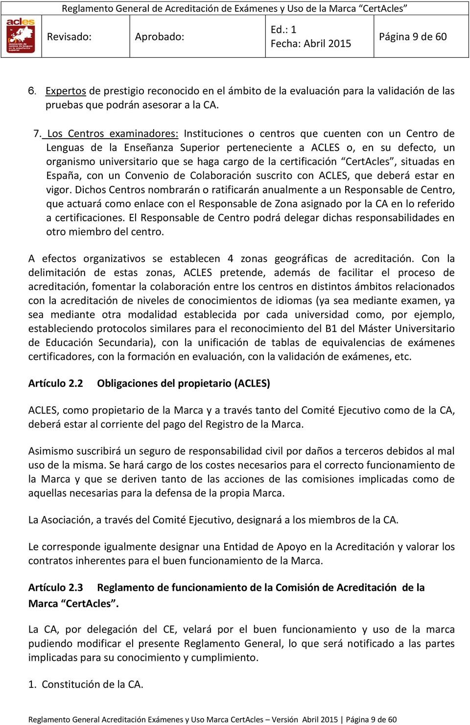 la certificación CertAcles, situadas en España, con un Convenio de Colaboración suscrito con ACLES, que deberá estar en vigor.