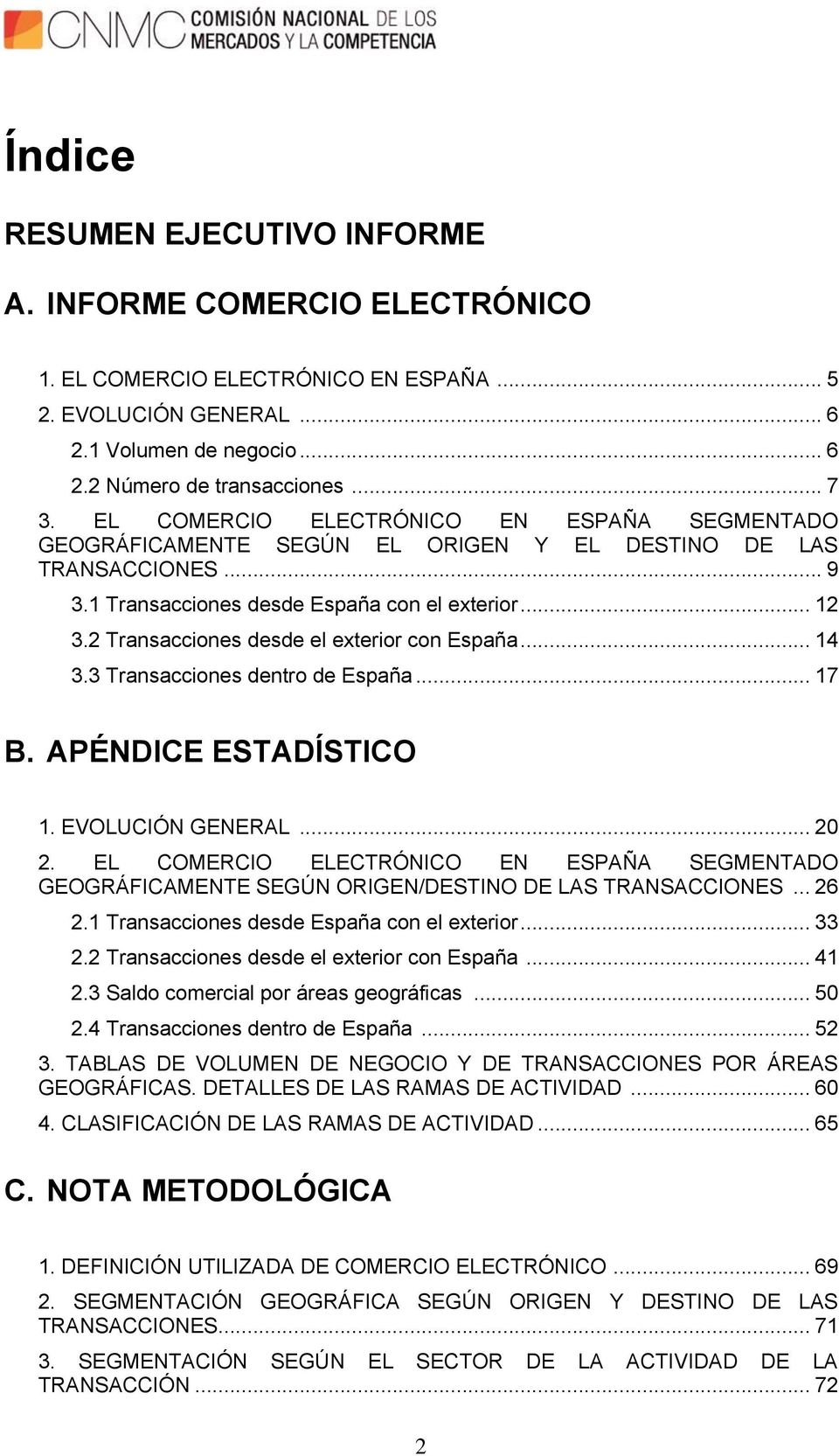 2 Transacciones desde el exterior con España... 14 3.3 Transacciones dentro de España... 17 B. APÉNDICE ESTADÍSTICO 1. EVOLUCIÓN GENERAL... 20 2.