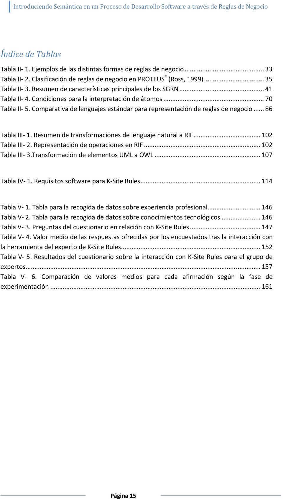 Comparativa de lenguajes estándar para representación de reglas de negocio... 86 Tabla III 1. Resumen de transformaciones de lenguaje natural a RIF... 102 Tabla III 2.