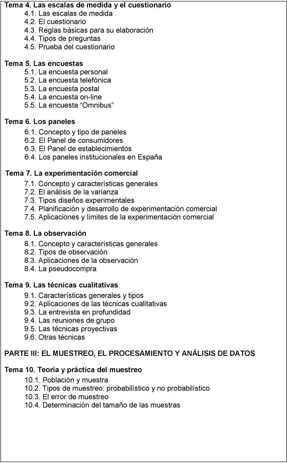 3. El Panel de establecimientos 6.4. Los paneles institucionales en España Tema 7. La experimentación comercial 7.1. Concepto y características generales 7.2. El análisis de la varianza 7.3. Tipos diseños experimentales 7.