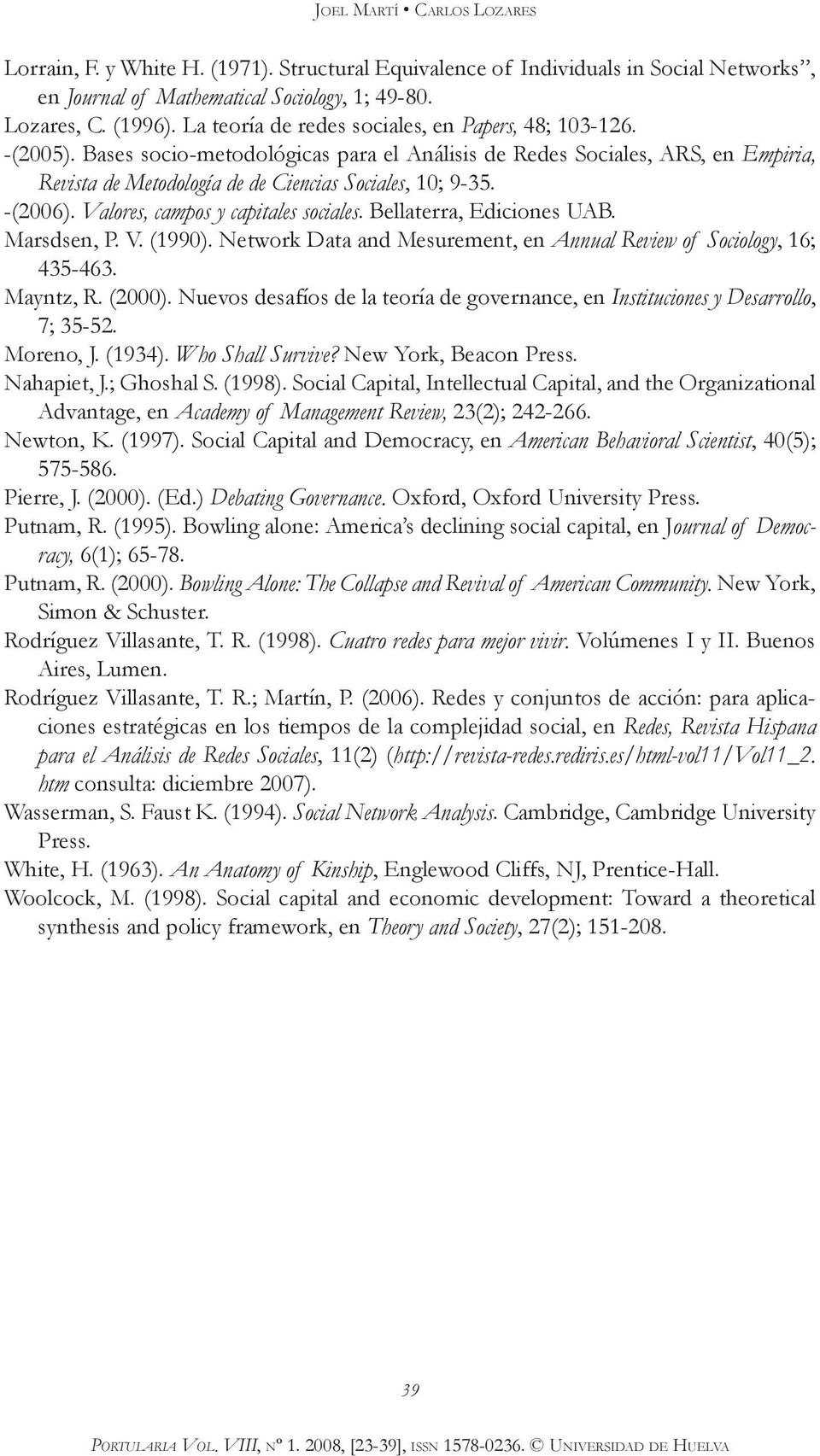 -(2006). Valores, campos y capitales sociales. Bellaterra, Ediciones UAB. Marsdsen, P. V. (1990). Network Data and Mesurement, en Annual Review of Sociology, 16; 435-463. Mayntz, R. (2000).