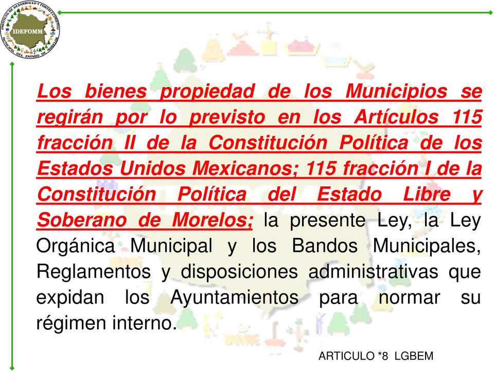 Libre y Soberano de Morelos; la presente Ley, la Ley Orgánica Municipal y los Bandos Municipales,