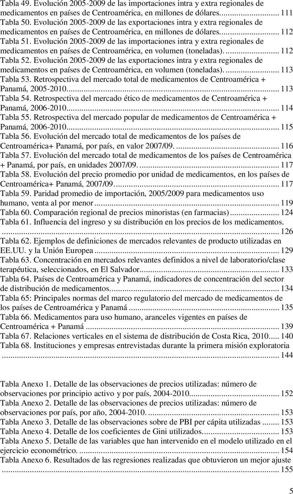 Evolución 2005-2009 de las importaciones intra y extra regionales de medicamentos en países de Centroamérica, en volumen (toneladas).... 112 Tabla 52.