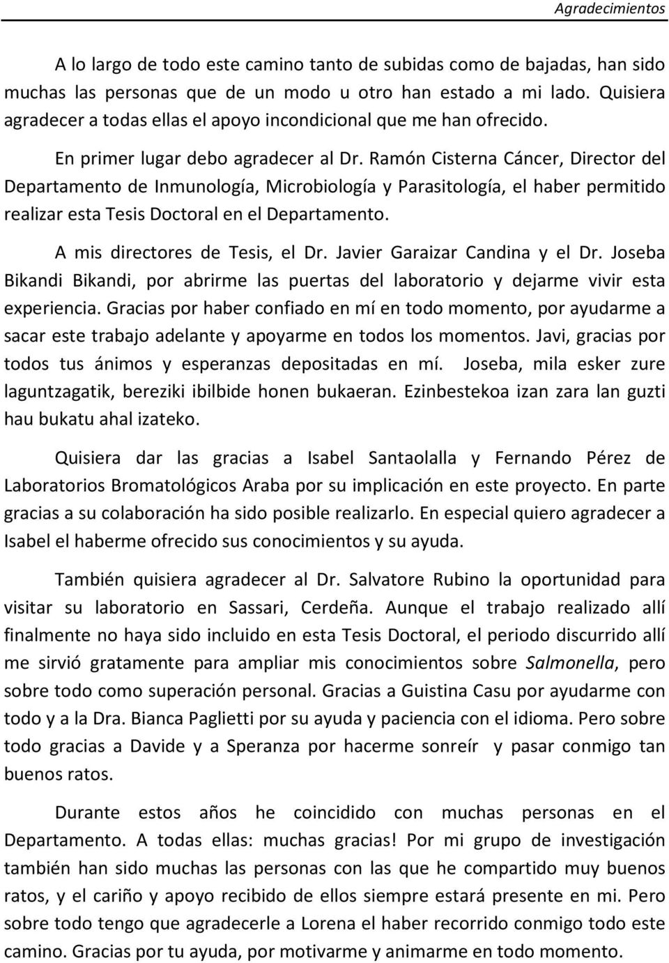 Ramón Cisterna Cáncer, Director del Departamento de Inmunología, Microbiología y Parasitología, el haber permitido realizar esta Tesis Doctoral en el Departamento. A mis directores de Tesis, el Dr.