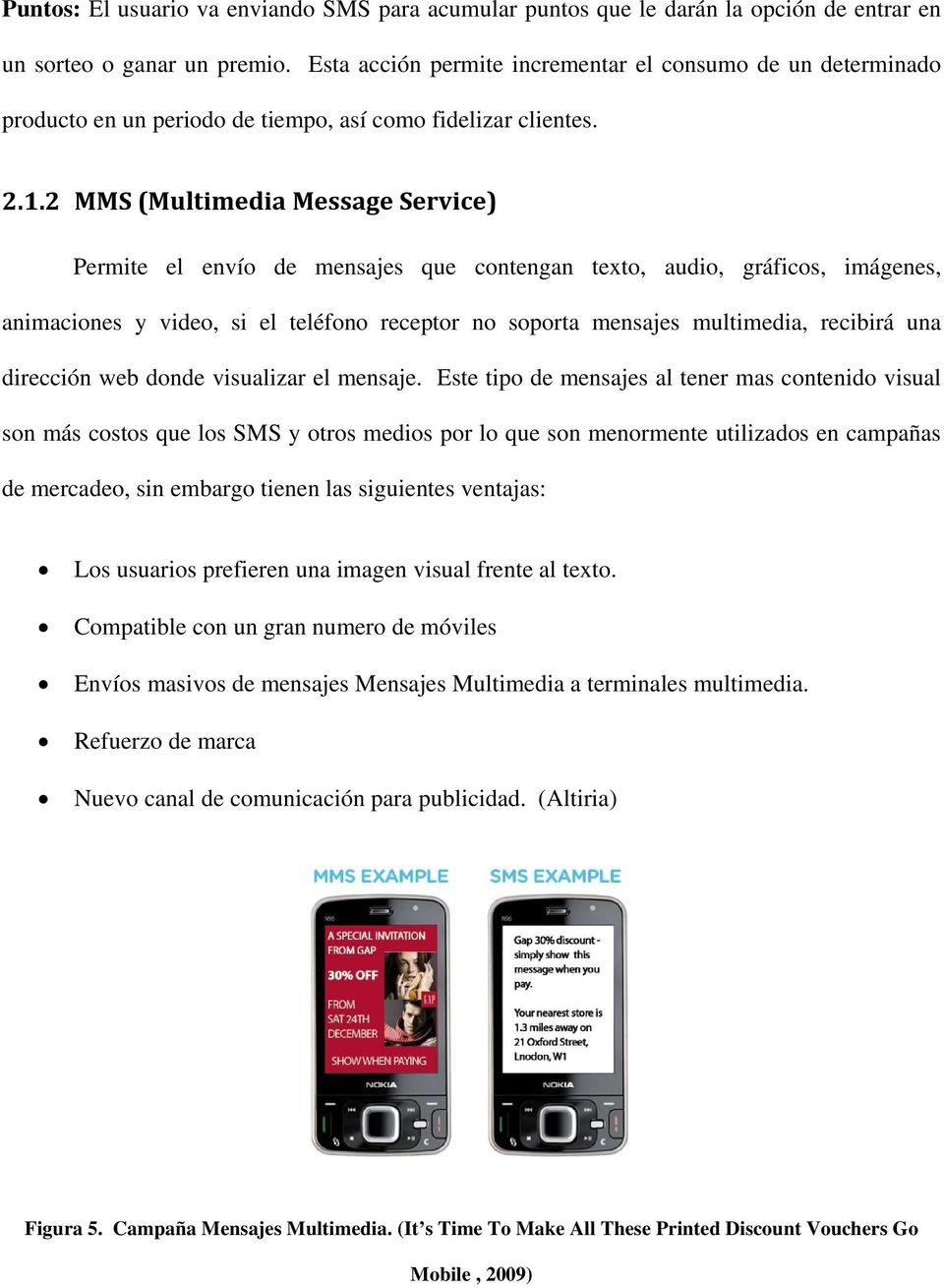 2 MMS (Multimedia Message Service) Permite el envío de mensajes que contengan texto, audio, gráficos, imágenes, animaciones y video, si el teléfono receptor no soporta mensajes multimedia, recibirá