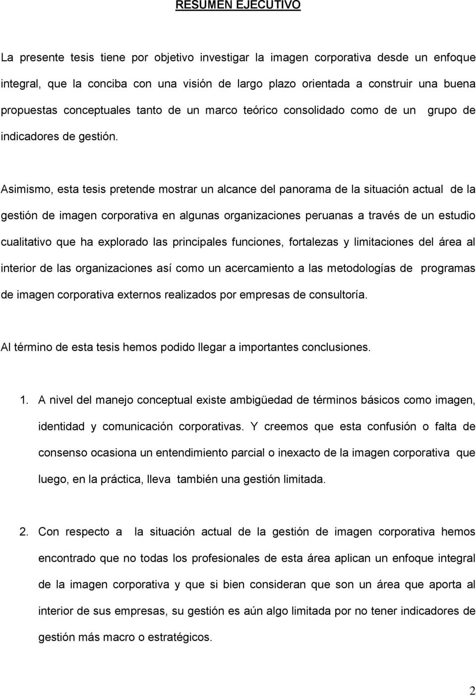 Asimismo, esta tesis pretende mostrar un alcance del panorama de la situación actual de la gestión de imagen corporativa en algunas organizaciones peruanas a través de un estudio cualitativo que ha