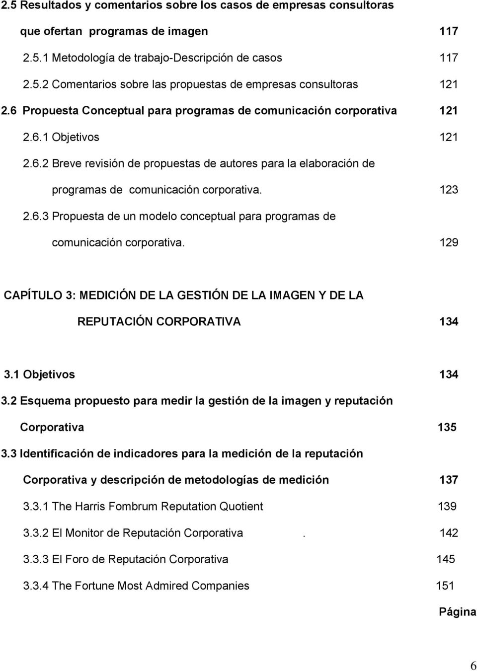 123 2.6.3 Propuesta de un modelo conceptual para programas de comunicación corporativa. 129 CAPÍTULO 3: MEDICIÓN DE LA GESTIÓN DE LA IMAGEN Y DE LA REPUTACIÓN CORPORATIVA 134 3.1 Objetivos 134 3.
