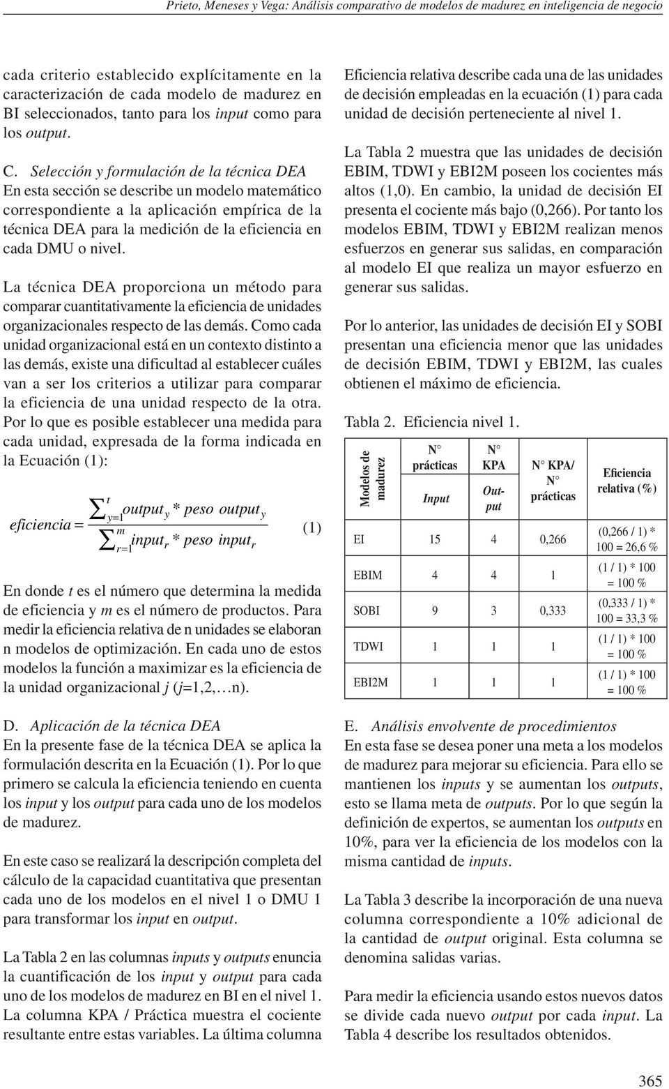 Selección y formulación de la técnica DEA En esta sección se describe un modelo matemático correspondiente a la aplicación empírica de la técnica DEA para la medición de la eficiencia en cada o nivel.