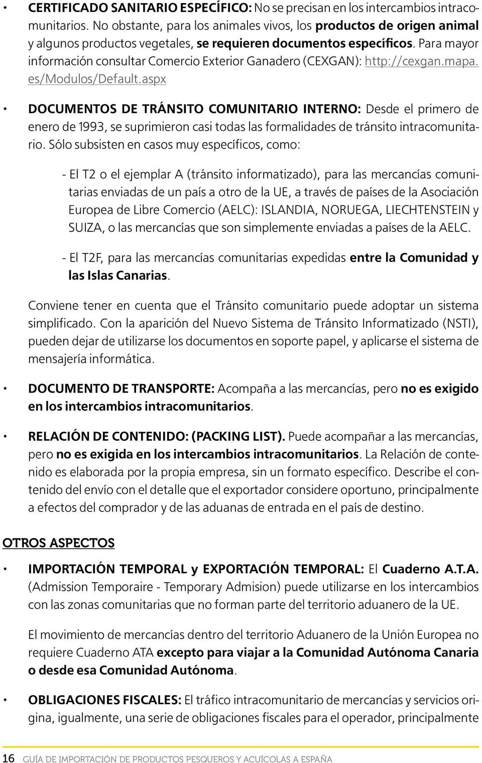 Para mayor información consultar Comercio Exterior Ganadero (CEXGAN): http://cexgan.mapa. es/modulos/default.