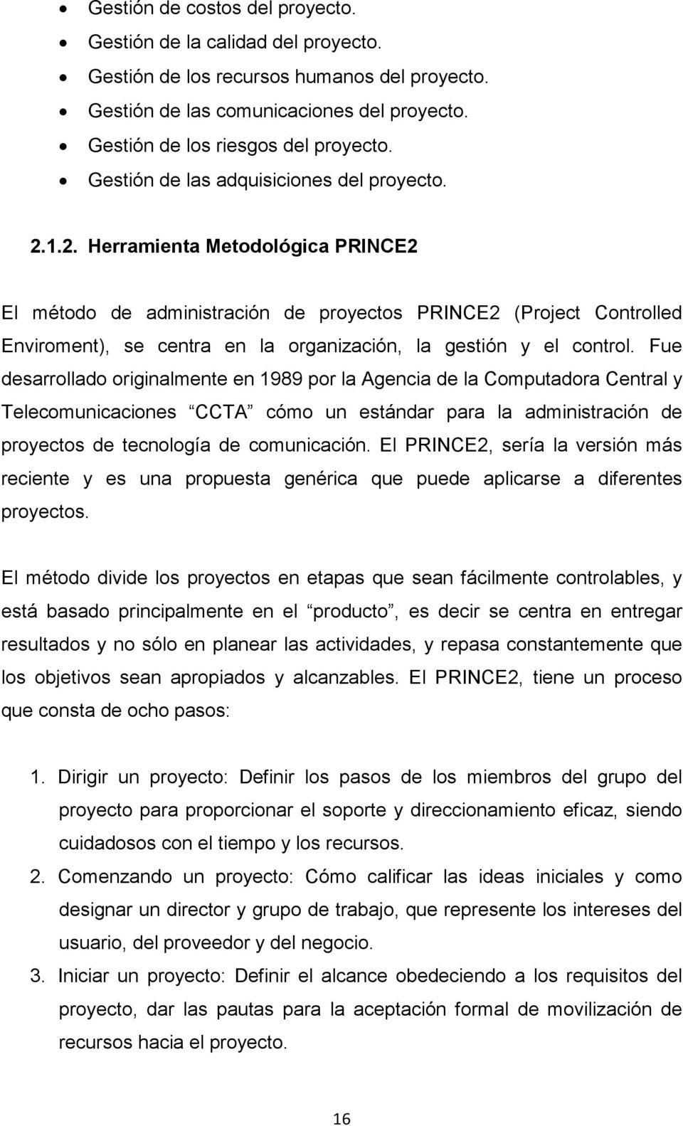 1.2. Herramienta Metodológica PRINCE2 El método de administración de proyectos PRINCE2 (Project Controlled Enviroment), se centra en la organización, la gestión y el control.