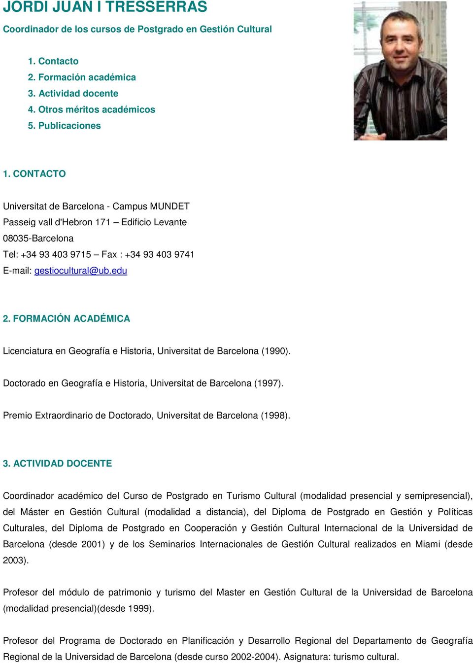 FORMACIÓN ACADÉMICA Licenciatura en Geografía e Historia, Universitat de Barcelona (1990). Doctorado en Geografía e Historia, Universitat de Barcelona (1997).