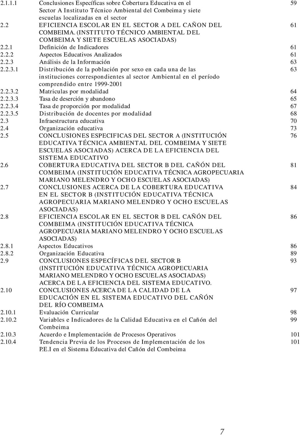 2.3 Análisis de la Información 63 2.2.3.1 Distribución de la población por sexo en cada una de las 63 instituciones correspondientes al sector Ambiental en el período comprendido entre 1999-2001 2.2.3.2 Matriculas por modalidad 64 2.