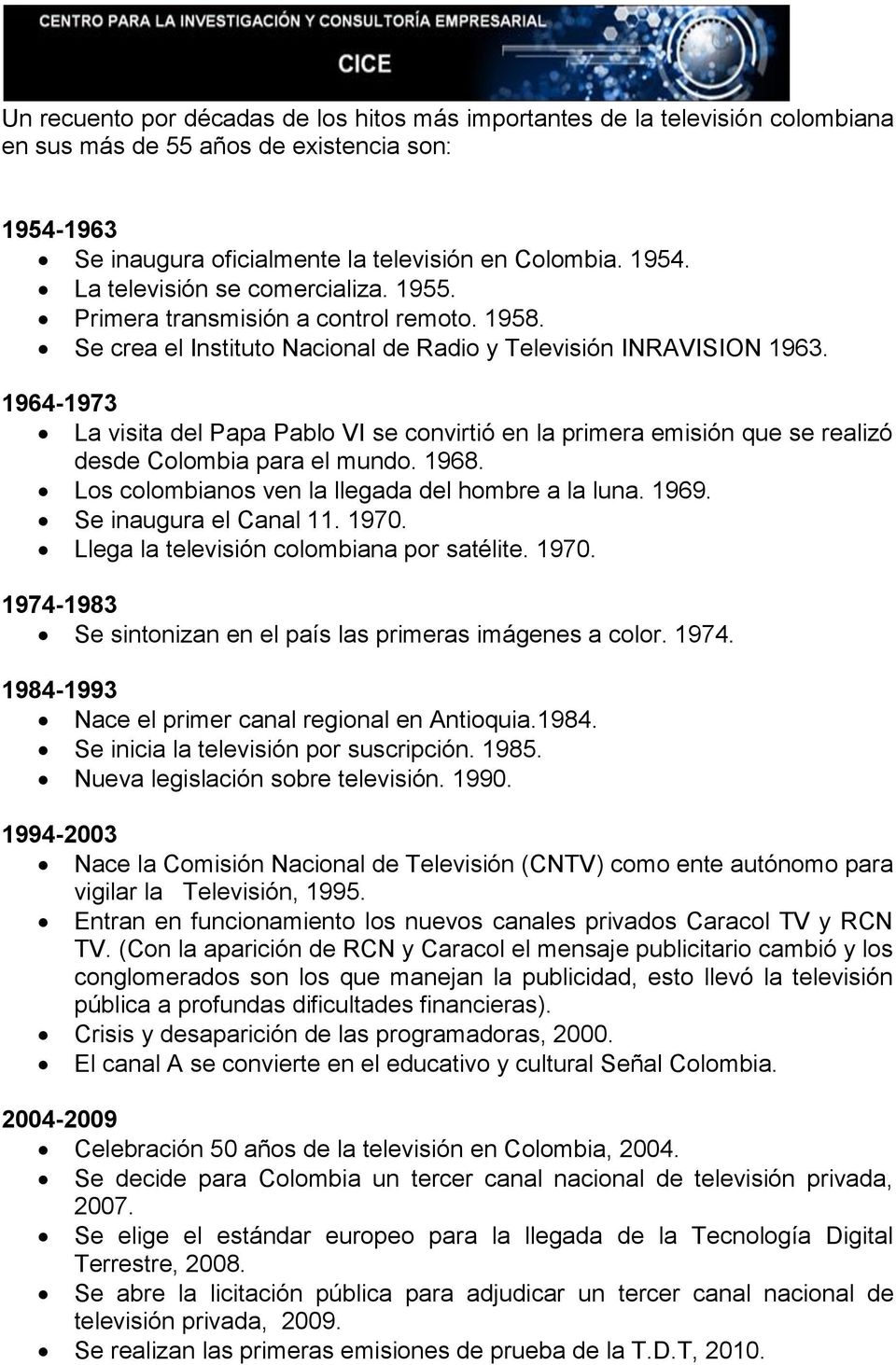 1964-1973 La visita del Papa Pablo VI se convirtió en la primera emisión que se realizó desde Colombia para el mundo. 1968. Los colombianos ven la llegada del hombre a la luna. 1969.