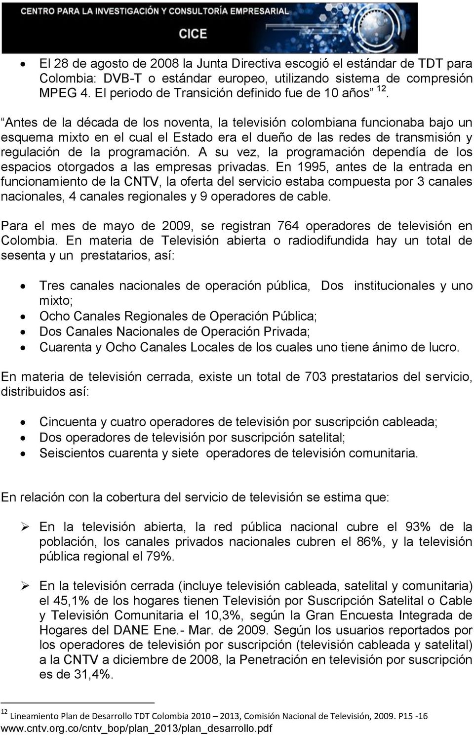 Antes de la década de los noventa, la televisión colombiana funcionaba bajo un esquema mixto en el cual el Estado era el dueño de las redes de transmisión y regulación de la programación.